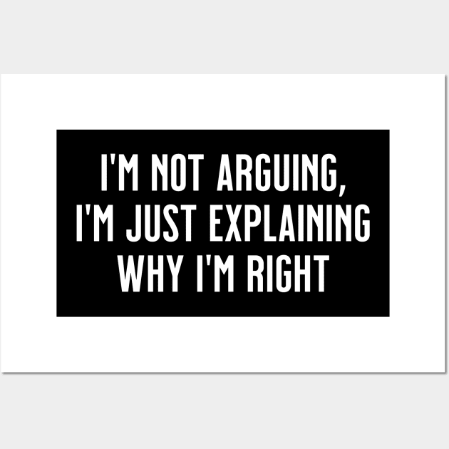 I'm not arguing, I'm just explaining why I'm right Wall Art by tommartinart